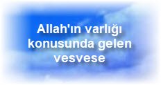 Allahin varligi konusunda gelen vesvese