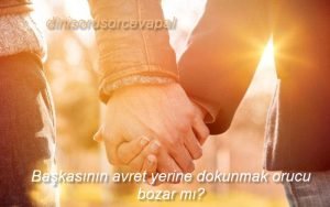 Başkasının avret yerine dokunmak orucu bozar mı? 2 Baskasinin avret yerine dokunmak orucu bozar mi