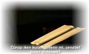 Cunup iken kuran dinlenir mi cenabet kuran dinlemek
