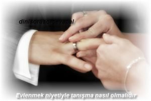 Evlenmek niyetiyle tanışma nasıl olmalıdır 2 Evlenmek niyetiyle tanisma nasil olmalidir