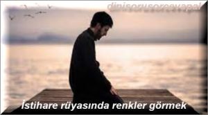 İstihare rüyasında renkler görmek 2 Istihare ruyasinda renkler gormek