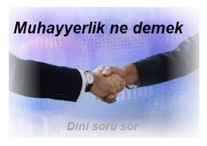 Muhayyerlik ne demek? Kısaca 2 Muhayyerlik ne demek
