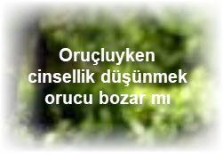 Orucluyken cinsellik dusunmek orucu bozar mi