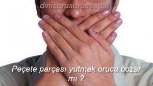 Peçete parçası yutmak orucu bozar mı 2 Pecete parcasi yutmak orucu bozar mi