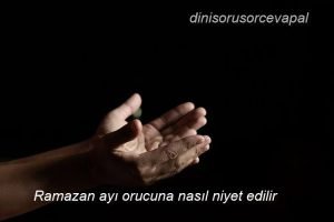 Ramazan ayı orucuna nasıl niyet edilir 2 Ramazan ayi orucuna nasil niyet edilir