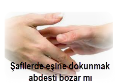 Şafilerde eşine dokunmak abdesti bozar mı 2 Safilerde esine dokunmak abdesti bozar mi