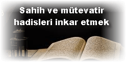 Sahih ve mütevatir hadisleri inkar etmek 2 Sahih ve mutevatir hadisleri inkar etmek