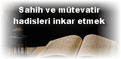 Sahih ve mutevatir hadisleri inkar etmek