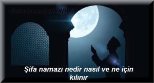 Şifa namazı nedir niçin ve ne için kılınır 2 Sifa namazi nedir nasil ve ne icin kilinir