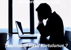 Takintidan nasil kurtulunur