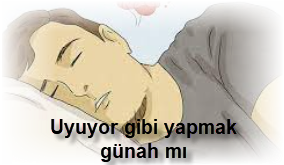Uyuyor gibi yapmak gunah mi