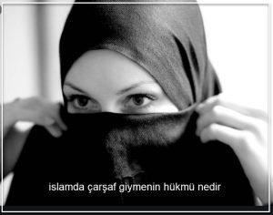 islamda carsaf giymenin hukmu nedir