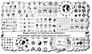 Baska dinlere ve kulturlere ait sembollerin Muslumanlar tarafindan kullanilmasinin hukmu nedir