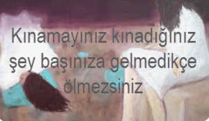 Kinamayiniz kinadiginiz sey basiniza gelmedikce olmezsiniz hadis