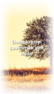 Demokrasiyi savunmak şirk midir 2 Demokrasiyi savunmak sirk midir