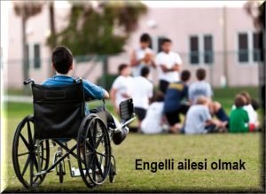 Engelli bireylerin ailelerinin yasadigi sorunlar ve mukafati