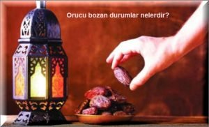 Orucu bozan durumlar nelerdir? 2 Orucu bozan durumlar