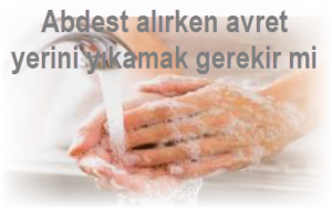 Abdest alirken avret yerini yikamak gerekir mi