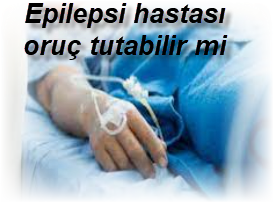 Epilepsi hastasi oruc tutabilir mi