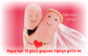 Hayiz hali 10 gunu gecerse iliskiye girilir mi