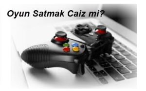 Oyun yapip satmak caiz mi