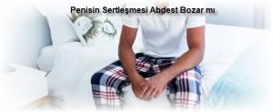 Penisin Sertlesmesi Abdest Bozar mi