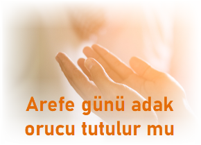 Arefe gunu adak orucu tutulur mu
