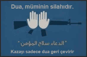 Dua muminin silahidir. Kazayi sadece dua geri cevirir