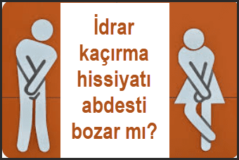 Idrar kacirma hissiyati abdesti bozar mi