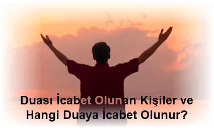 Duasi Icabet Olunan Kisiler ve Hangi Duaya Icabet Olunur