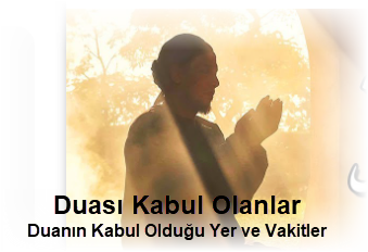 Duasi Kabul Olanlar Duanin Kabul Oldugu Yer ve Vakitler