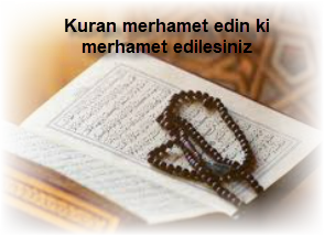 Kuran merhamet edin ki merhamet edilesiniz