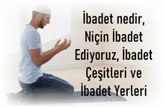 Ibadet Nedir Cesitleri Nelerdir Ibadet Nicin Yapilir