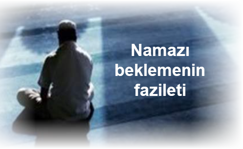 Namazi beklemenin fazileti