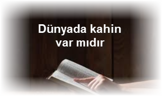 Dünyada kahin var mıdır 2 Dunyada kahin var midir