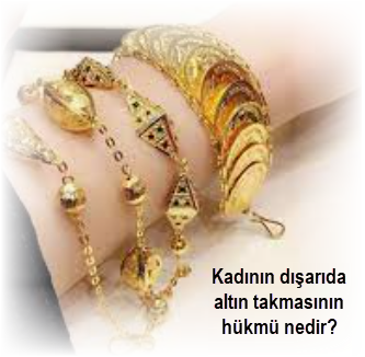 Kadinin disarida altin takmasinin hukmu nedir