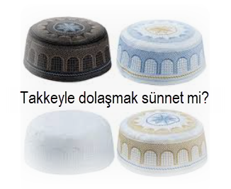 Takkeyle dolasmak sunnet mi