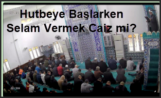 Hutbeye Baslarken Selam Vermek Caiz mi