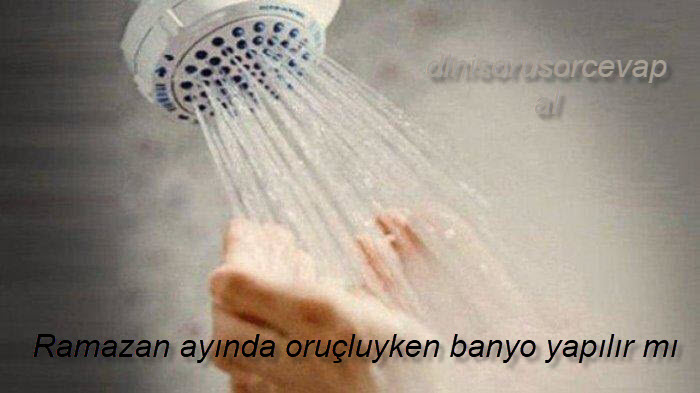 Ramazan ayında oruçluyken banyo yapılır mı 2 Ramazan ayinda orucluyken banyo yapilir mi