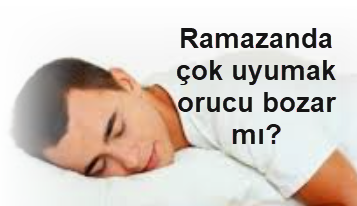 Ramazanda cok uyumak orucu bozar mi
