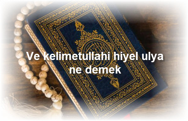 Ve kelimetullahi hiyel ulya ne demek